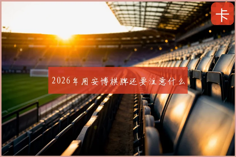 2026年用安博棋牌还要注意什么